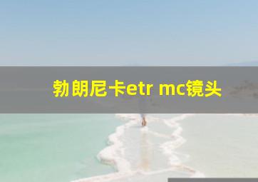 勃朗尼卡etr mc镜头